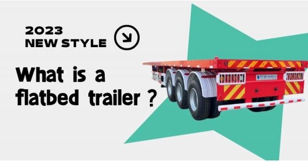 What is a Flatbed Trailer? Different Types of Flatbed Trailers
